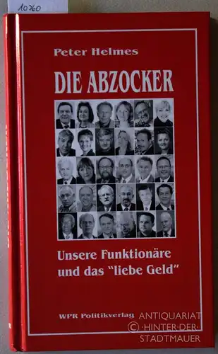 Helmes, Peter: Die Abzocker: Abkassierer und Absahner. Unsere Funktionäre und das "liebe Geld". Vorw. von Joachim Siegerist. 