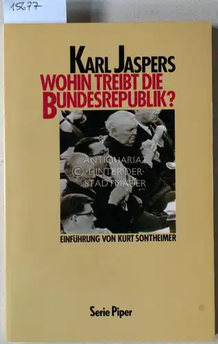 Jaspers, Karl: Wohin treibt die Bundesrepublik? [= Serie Piper, 849] Einführung von Kurt Sontheimer. 