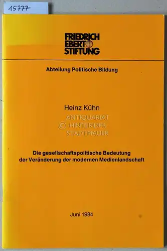 Kühn, Heinz: Die gesellschaftspolitische Bedeutung der Veränderung der modernen Medienlandschaft. [= Friedrich Ebert Stiftung, Abt. Polit. Bildung]. 