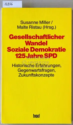 Miller, Susanne (Hrsg.) und Malte (Hrsg.) Ristau: Gesellschaftlicher Wandel - Soziale Demokratie - 125 Jahre SPD. Historische Erfahrungen, Gegenwartsfragen, Zukunftskonzepte. Forum der Historischen Kommission, 3. und 4. März 1988. 