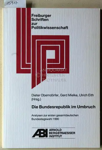 Oberndörfer, Dieter (Hrsg.), Gerd (Hrsg.) Mielke und Ulrich (Hrsg.) Eith: Die Bundesrepublik im Umbruch. Analysen zur ersten gesamtdeutschen Bundestagswahl 1990. [= Freiburger Schriften zur Politikwissenschaft, 5]. 