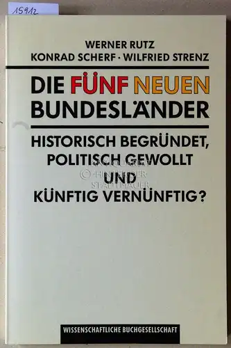 Rutz, Werner, Konrad Scherf und Wilfried Strenz: Die fünf neuen Bundesländer. Historisch begründet, politisch gewollt und künftig vernünftig?. 