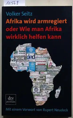 Seitz, Volker: Afrika wird armregiert, oder wie man Afrika wirklich helfen kann. [= dtv premium 24808] Mit einem Vorw. von Rupert Neudeck. 
