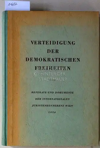 Verteidigung der demokratischen Freiheiten. Referate und Dokumente der internationalen Juristenkonferenz Wien 1954. 