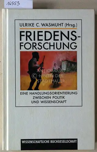 Wasmuht, Ulrike C. (Hrsg.): Friedensforschug: Eine Handlungsorientierung zwischen Politik und Wissenschaft. 