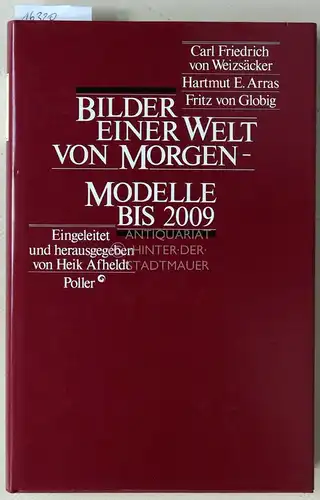 Weizsäcker, Carl Friedrich von, Hartmut E. Arras und Fritz v. Globig: Bilder einer Welt von Morgen - Modelle bis 2009. [= Prognos Forum Zukunftsfragen] Eingel. u. hrsg. v. Heik Afheldt. 