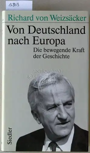 Weizsäcker, Richard v: Von Deutschland nach Europa. Die bewegende Kraft der Geschichte. 
