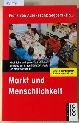 Auer, Franz v. (Hrsg.) und Franz (Hrsg.) Segbers: Markt und Menschlichkeit. Kirchliche und gewerkschaftliche Beiträge zur Erneuerung der Sozialen Marktwirtschaft. [= rororo aktuell, 13690]. 