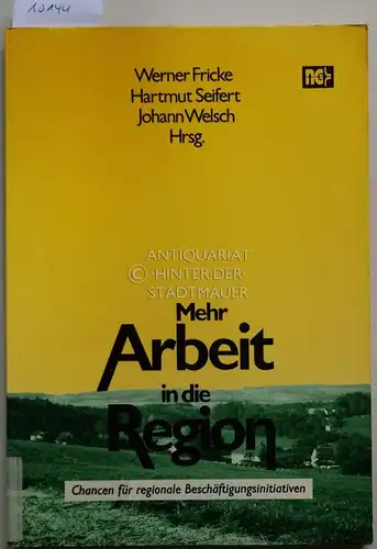 Fricke, Werner (Hrsg.), Hartmut (Hrsg.) Seifert und Johann (Hrsg.) Welsch: Mehr Arbeit in die Region. Chancen für regionale Beschäftigungsinitiativen. [Forschungsinstitut der Friedrich-Ebert-Stiftung. Reihe: Arbeit, Bd. 17]. 