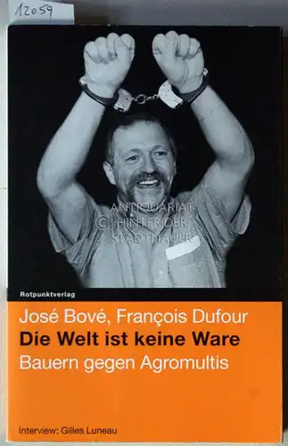 Bové, José und François Dufour: Die Welt ist keine Ware: Bauern gegen Agromultis. (Interview: Gilles Luneau. Aus d. Franz. v. Bodo Schulze). 