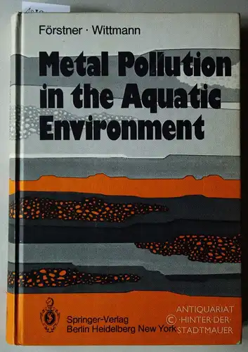 Förstner, Ulrich und Gottfried Wittmann: Metal pollution in the aquatic environment. With contributions by F. Prosi and J. H. van Lierde. Foreword by Edward D. Goldberg. 