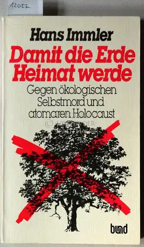 Immler, Hans: Damit die Erde Heimat werde. Gegen ökologischen Selbstmord und atomaren Holocaust. 