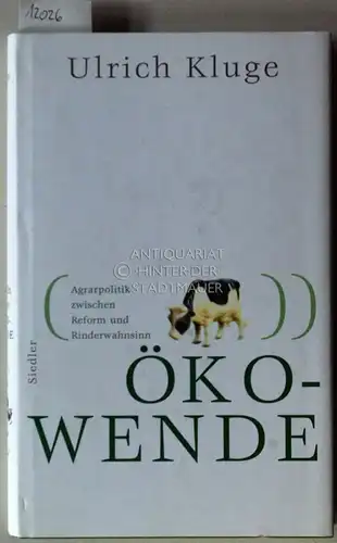 Kluge, Ulrich: Ökowende. Agrarpolitik zwischen Reform und Rinderwahnsinn. 