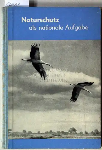 Naturschutz als nationale Aufgabe. Referate der 1. Zentralen Tagung für Naturschutz in Berlin am 12. u. 13. Sept. 1953. [= Kleine Bibliothek der Natur- und Heimatfreunde, Bd. 3]. 