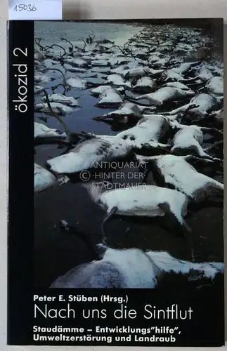 Stüben, Peter E. (Hrsg.): Nach uns die Sintflut. Staudämme - Entwicklungs"hilfe", Unweltzerstörung und Landraub. [= Ökozid, 2]. 