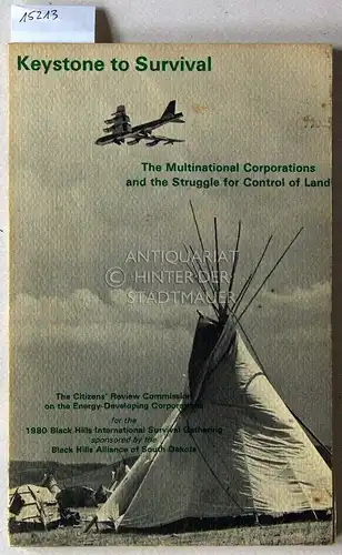 The Keystone to Survival. The Multinational Corporations and the Struggle for Control of the Land. Findings and Partial Proceedings. The Citizens` Review Commission on the Energy-Developing Corporations for the 1980 Black Hills International Survival Gath