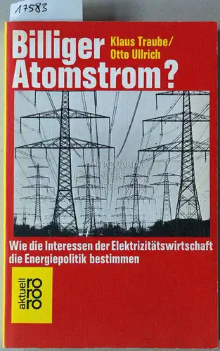 Traube, Klaus und Otto Ullrich: Billiger Atomstrom? Wie die Interessen der Elektriztätswirtschaft die Energiepolotik bestimmen. [= rororo aktuell]. 
