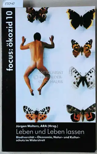 Wolters, Jürgen (Hrsg.) und ARA: Leben und Leben lassen. Biodiversität - Ökonomie, Natur- und Kulturschutz im Widerstreit. [= Ökozid, 10]. 