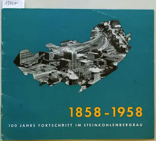 100 Jahre Fortschritt im Steinkohlenbergbau: 1858 - 1958. 