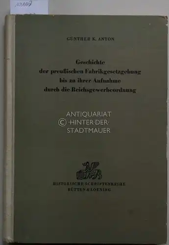 Anton, Günther K: Geschichte der preußischen Fabrikgesetzgebung bis zu ihrer Aufnahme durch die Reichsgewerbeordnung. : Auf Grund amtlicher Quellen. (Staats- und socialwissenschaftliche Forschungen XI.2). 