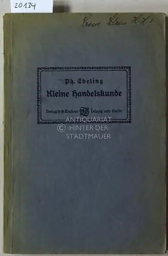 Ebeling, Ph: Kleine Handelskunde, in enger Verbindung mit Mustern und Aufgaben für den schriftlichen Geschäftsverkehr des Kaufmanns für die Hand des Schülers bearbeitet. 