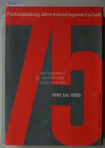 Fünfundsiebzig Jahre Industriegewerkschaft 1891 - 1966. Vom Dutschen Metallarbeiter-Verband zur Industriegewerkschaft Metall. Ein Bericht in Wort und Bild. [Hrsg.: Industriegewerkschaft Metall für d. Bundesrepublik Deutschland.]. 