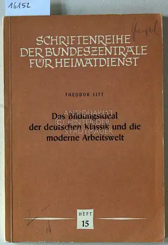 Litt, Theodor: Das Bildungsideal der deutschen Klassik und die moderne Arbeitswelt. [= Schriftenreihe der Bundeszentrale für Heimatdienst, H. 15]. 