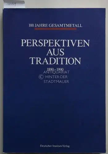 Mallmann, Luitwin: 100 [Hundert] Jahre Gesamtmetall - Perspektiven aus Tradition. [Text:. Hrsg. vom Gesamtverband der Metallindustriellen Arbeitgeberverbände e.V.]. 