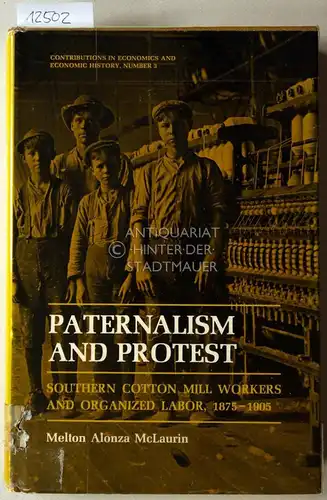 McLaurin, Melton Alonza: Paternalism and Protest. Southern Cotton Mill Workers and Organized Labor, 1875-1905. [= Contributions in Economics and Economic History, No. 3; Negro Universities Press Publication]. 