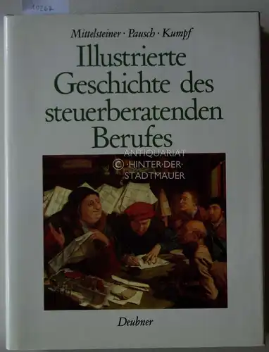 Mittelsteiner, Karl-Heinz (Hrsg.): Illustrierte Geschichte des steuerberatenden Berufes. verf. von Alfons Pausch u. Johann Heinrich Kumpf. Hrsg. von Karl-Heinz Mittelsteiner. Mit e. Geleitw. von Wilfried Dann. 