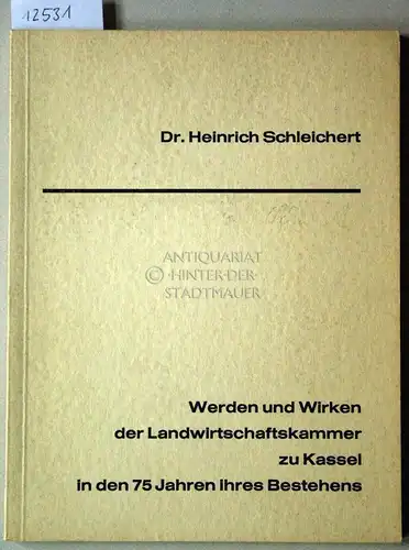 Schleichert, Heinrich: Werden und Wirken der Landwirtschaftskammer zu Kassel in den 75 Jahren ihres Bestehens. 