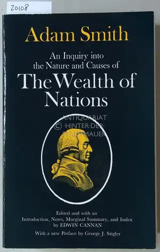 Smith, Adam: In Inquiry into the Nature and Causes of the Wealth of Nations. Edited and with an Introduction, Notes, Marginal Summary, and Index by Edwin Cannan. With a new Preface by George J. Stigler. 