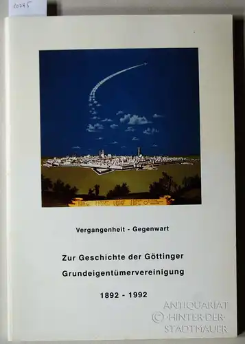 Vergangenheit - Gegenwart. Zur Geschichte der Göttinger Grundeigentümervereinigung, 1892 - 1992. 