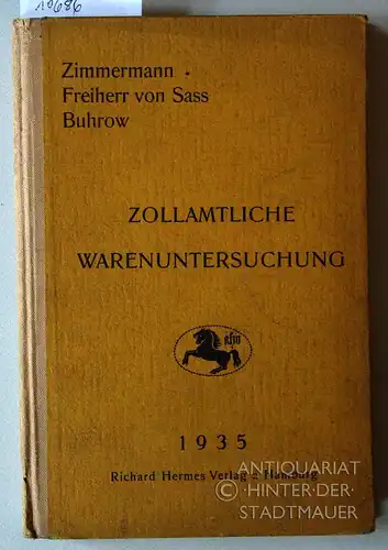 Zimmermann, Herbert, Lothar Frh. von Sass und Robert Buhrow: Zollamtliche Warenuntersuchung. Erläuterungen zu d. chemischen Untersuchungsanweisungen d. "Anleitung für d. Zollabfertigung". Nebst einer Zusammenstellung von.. 