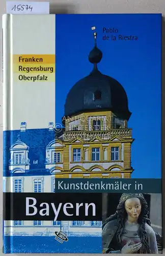 de la Riestra, Pablo: Kunstdenkmäler in Bayern: Franken - Regensburg - Oberpfalz. 