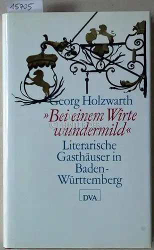 Holzwarth, Georg: Bei einem Wirte wundermild. Literarische Gasthäuser in Baden-Württemberg. 