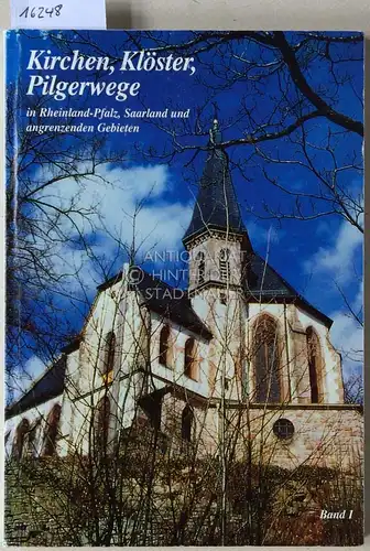 Kirchen, Klöster, Pilgerwege in Rheinland-Pfalz, Saarland und angrenzenden Gebieten. [= Kirchen, Klöster, Pilgerwege in Deutschland, Bd. I]. 