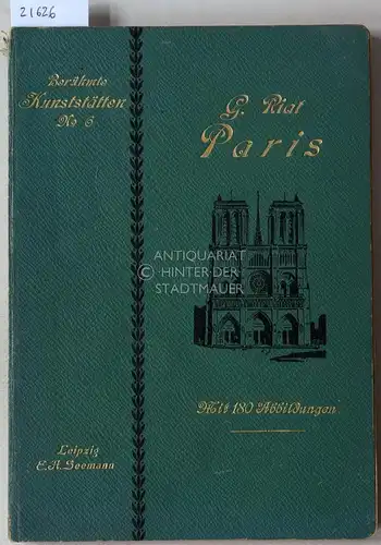 Riat, Georges: Paris. Eine Geschichte seiner Kunstdenkmäler vom Altertum bis auf unsere Tage. [= Berühmte Kunststätten, No. 6]. 