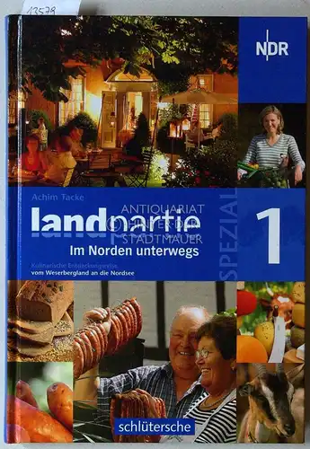 Tacke, Achim: Landpartie spezial - Im Norden unterwegs. Bd. 1: Kulinarische Entdeckungsreise vom Weserbergland an die Nordsee. 