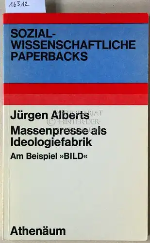 Alberts, Jürgen: Massenpresse als Ideologiefabrik. Am Beispiel "Bild". [= Sozialwissenschaftliche Paperbacks]. 