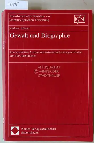 Böttger, Andreas: Gewalt und Biographie. Eine qualitative Analyse rekonstruierter Lebensgeschichten von 100 Jugendlichen. [= Interdisziplinäre Beiträge zur kriminologischen Forschung, Bd. 13]. 