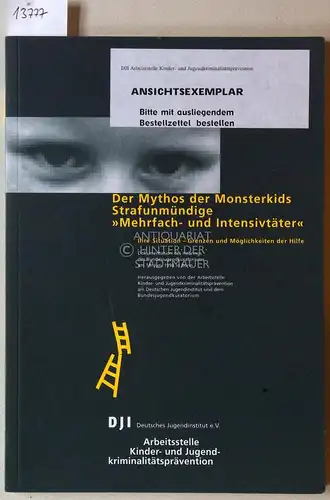 Der Mythos der Monsterkids. Strafunmündige "Mehrfach  und Intensivtäter". Ihre Situation   Grenzen und Möglichkeiten der Hilfe. [= Arbeitsstelle Kinder  und Jugendkriminalitätsprävention, Bd.. 