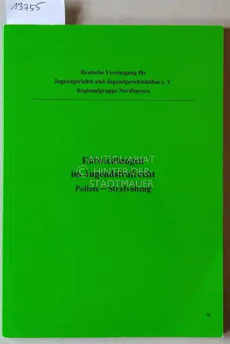 Entwicklungen im Jugendstrafrecht: Polizei - Strafvollzug. (Fachtagung 19. Nov. 2004, 8. Apr. 2005) Deutsche Vereinigung f. Jugendgerichte und Jugendgerichtshilfen e.V., Regionalgruppe Nordbayern. 