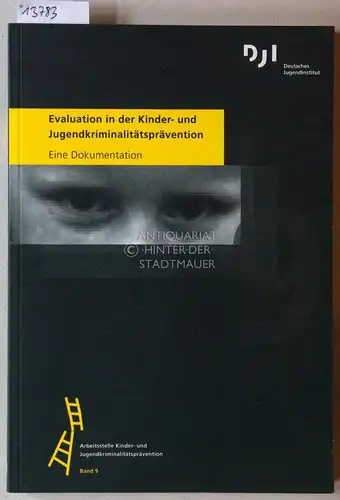 Evaluation in der Kinder- und Jugendkriminalitätsprävention: Eine Dokumentation. [= Arbeitsstelle Kinder- und Jugendkriminalitätsprävention, Bd. 9] Deutsches Jugendinstitut e.V., Arbeitsstelle Kinder- und Jugendkriminalitätsprävention. 