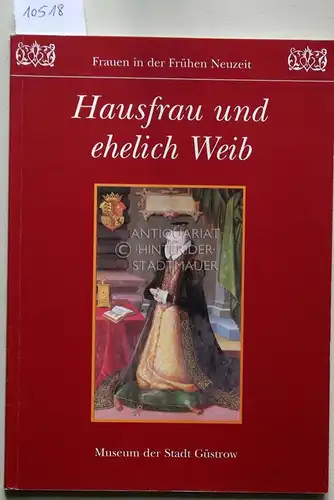 Hausfrau und ehelich Weib. Ein Beitrag zur Kulturgeschichte des 16. und 17. Jahrhunderts anläßlich der 1000-Jahr-Feier des Landes Mecklenburg-Vorpommern [= Schriftenreihe des Museums der Stadt, Band 5]. 