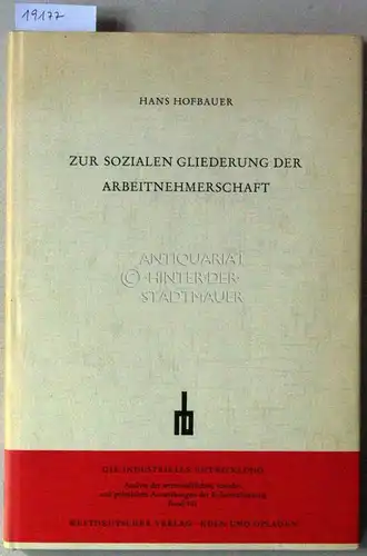 Hofbauer, Hans: Zur sozialen Gliederung der Arbeitnehmerschaft. Arbeiter und Angestellte in der Gesellschaftshierarchie. [= Die industrielle Entwicklung, Bd. 121]. 