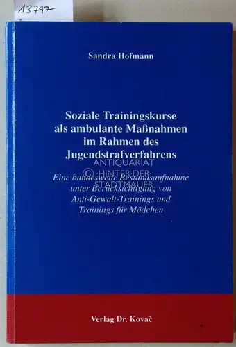 Hofmann, Sandra: Soziale Trainingskurse als ambulante Maßnahmen im Rahmen des Jugendstrafverfahrens: Eine bundesweite Bestandsaufnahme unter Berücksichtigung von Anti Gewalt Trainings und Trainings für Mädchen. [=.. 