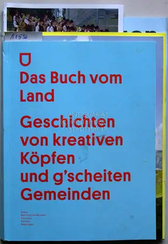 Isopp, Christof (Hrsg.) und Roland (Hrsg.) Gruber: Das Buch vom Land: Geschichten von kreativen Köpfen und g`scheiten Gemeinden. Essays, Best-Practice-Beispiele, Interview, Portäts, Reportagen. 