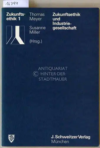 Meyer, Thomas (Hrsg.) und Susanne (Hrsg.) Miller: Zukunftsethik und Industriegesellschaft. [= Zukunftsethik, 1]. 