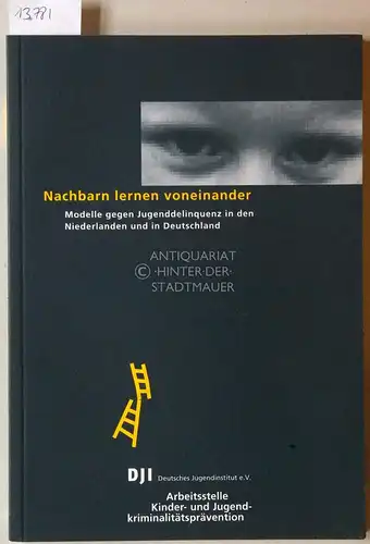 Nachbarn lernen voneinander. Modelle gegen Jugenddelinquenz in den Niederlanden und in Deutschland. [= Arbeitsstelle Kinder- und Jugendkriminalitätsprävention, Bd. 6] Deutsches Jugendinstitut e.V., Arbeitsstelle Kinder- und...